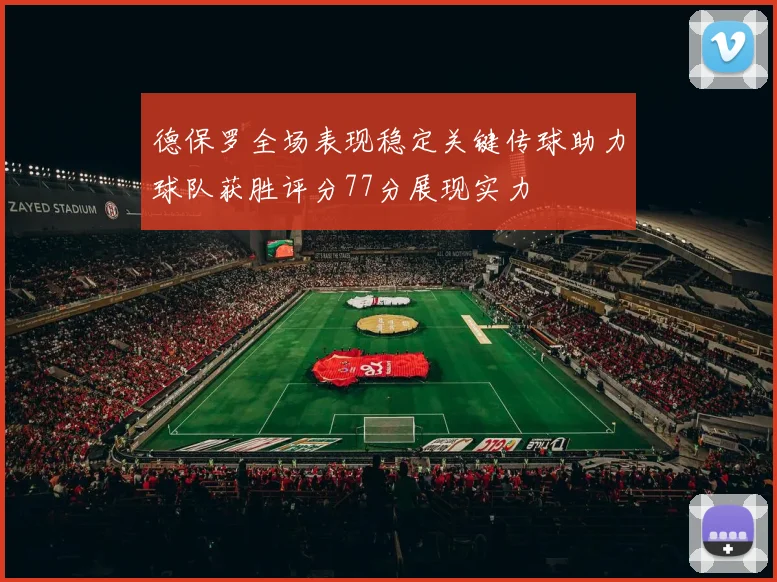 德保罗全场表现稳定关键传球助力球队获胜评分77分展现实力